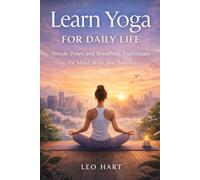Learn Yoga for Daily Life: Simple Poses and Breathing Techniques for Mind, Body, and Balance