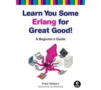 Learn You Some Erlang for Great Good!: A Beginner's Guide