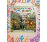Learn Your ABC’s with Roger and meet all his friends.: Fun Colouring and Spelling Book (Adventure with Roger: The Ultimate Learn-to-Spell Activity & Colouring Series)