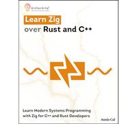 Learn Zig over Rust and C++: Learn Modern Systems Programming with Zig for C++ and Rust Developers