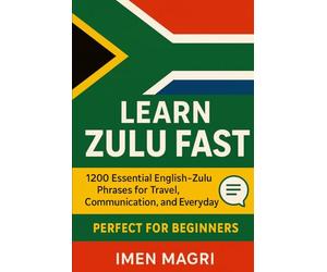 Learn Zulu Fast: 1200 Essential English-Zulu Phrases for Travel, Communication, and Everyday Use for Beginners