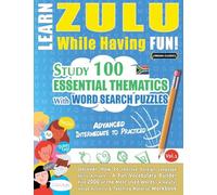 LEARN ZULU WHILE HAVING FUN! - ADVANCED: INTERMEDIATE TO PRACTICED - STUDY 100 ESSENTIAL THEMATICS WITH WORD SEARCH PUZZLES - VOL.1