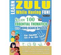 LEARN ZULU WHILE HAVING FUN! - FOR CHILDREN: KIDS OF ALL AGES - STUDY 100 ESSENTIAL THEMATICS WITH WORD SEARCH PUZZLES - VOL.1