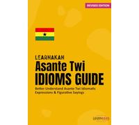 LearnAkan Asante Twi Idioms Guide: Better Understand Asante Twi Idiomatic Expressions & Figurative Sayings