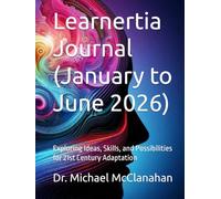 Learnertia Journal (January to June 2026): Exploring Ideas, Skills, and Possibilities for 21st Century Adaptation (The Conscience of Tomorrow Trilogy: ... and Moral Leadership in Future Societies.)