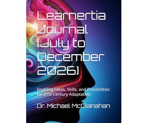 Learnertia Journal (July to December 2026): Enabling Ideas, Skills, and Possibilities for 21st Century Adaptation (The Conscience of Tomorrow Trilogy: ... and Moral Leadership in Future Societies.)