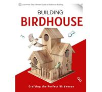 LearnHow The Ultimate Guide to Birdhouse Building : Crafting the Perfect Birdhouse