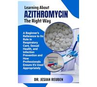 Learning About Azithromycin The Right Way: A Beginner’s Reference to Its Role in Respiratory Care, Sexual Health, and Infection Prevention and How Professionals Ensure It’s Used Appropriately