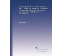 Learning about our world and our past : using the tools and resources of geography and U.S. history : a report of the 1994 NAEP assessment