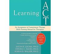 Learning ACT: An Acceptance & Commitment Therapy Skills-Training Manual for Therapists
