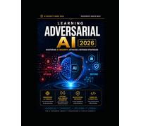 Learning Adversarial AI: A Practical Guide to AI Security, Data Poisoning, and Model Defense (Adversarial AI Security Guide)