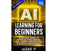 Learning AI for Beginners: Your Easy Guide to Artificial Intelligence, Real World Applications, & Ethical Implications(100+ ChatGPT prompts)| Make ... Startup Guide to Artificial Intelligence)