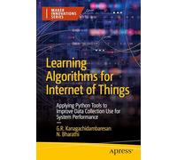 Learning Algorithms for Internet of Things: Applying Python Tools to Improve Data Collection Use for System Performance (Maker Innovations Series)