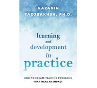Learning and Development in Practice: How to Create Training Programs That Make an Impact