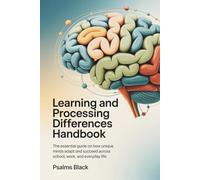 Learning and Processing Differences Handbook: The Essential Guide on How Unique Minds Adapt and Succeed Across School, Work, and Everyday Life