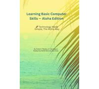 Learning Basic Computer Skills - Aloha Edition: Technology Made Simple, The Aloha Way (Aloha Edition Learning Series)