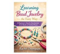 Learning Bead Jewelry the Easy Way: A Beginner’s Step-by-Step Journey from Beads to Finished Pieces