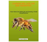 Learning Bee Care for New Beekeepers: Clear Advice for Setting Up and Growing a Small Honey Business