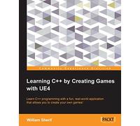 Learning C++ by Creating Games with UE4: Learn C++ programming with a fun, real-world application that allows you to create your own games!