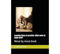 Learning Chess in practice: What move to make now?: Move by move book