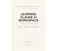 Learning Claude AI Workspace: A 12-Module Hands-On Planner: Master Prompt Engineering, API, Claude Code, MCP, Agent SDK & Cowork with Daily Practice Logs, Habit Trackers & Projects