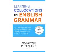 Learning Collocations in English Grammar: For Language Teachers, Foreign Students, ESOL Classes, ESL Practice and Personal Study