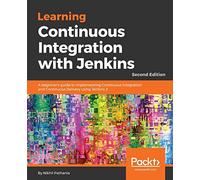 Learning Continuous Integration with Jenkins - Second Edition: A beginner's guide to implementing Continuous Integration and Continuous Delivery using Jenkins 2