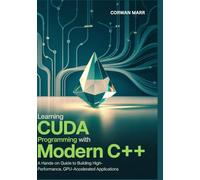 Learning CUDA Programming with Modern C++: A Hands-On Guide to Building High-Performance, GPU-Accelerated Applications