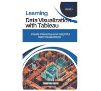 LEARNING DATA VISUALIZATION WITH TABLEAU: Create Interactive and Insightful Data Visualizations