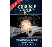 Learning Design Patterns with Unity: Implement Scalable Game Architecture, Optimize Performance, and Apply Proven Object-Oriented Programming Techniques