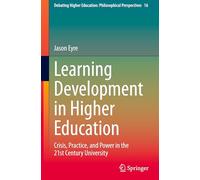 Learning Development in Higher Education: Crisis, Practice, and Power in the 21st Century University: 16 (Debating Higher Education: Philosophical Perspectives, 16)