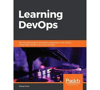 Learning DevOps: The complete guide to accelerate collaboration with Jenkins, Kubernetes, Terraform and Azure DevOps