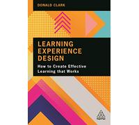 Learning Experience Design: How to Create Effective Learning that Works