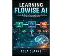 LEARNING FLOWISE AI: A Hands-On Guide to Designing Intelligent Workflows and No-Code AI Applications