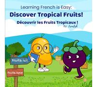 Learning French is Easy: Discover Tropical Fruits Découvrir les Fruits Tropicaux: A Fun Bilingual Adventure to Learn French and Discover Tropical ... (Learning French with the Garden Gang)