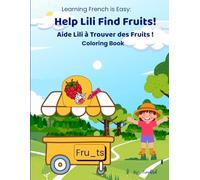 Learning French is Easy: Help Lili Find Fruits / Aide Lili à Trouver des Fruits: A Bilingual French-English Coloring Adventure for Kids Learning Fruit Names (Learning French with the Garden Gang)
