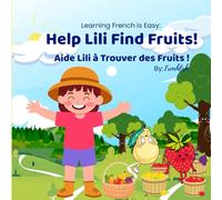 Learning French is Easy: Help Lili Find Fruits Aide Lilli à Trouver des Fruits: Bilingual Learning Made Fun - English and French Fruit Words for Kids (Learning French with the Garden Gang)