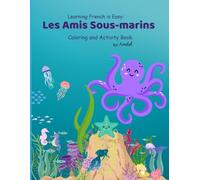 Learning French is Easy: Les Amis Sous-marins Coloring and activity book: "Fun Under the Sea Adventures to Learn French Words and Practice Creativity" (Animal Friends Bilingual Series)