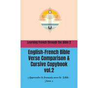 Learning French through the Bible 2: English-French Bible Verse Comparison & Cursive Copybook: Apprendre le français avec la Bible - Tome 2 : ... anglais-français et cahier d’écriture cursive
