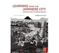 Learning from the Japanese City: Looking East in Urban Design (Planning, History and Environment Series)