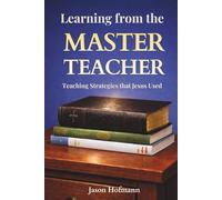 Learning from the Master Teacher: Teaching Strategies that Jesus Used