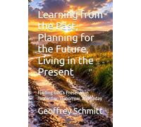 Learning from the Past, Planning for the Future, Living in the Present: Finding God’s Presence in Yesterday, Tomorrow, and Today
