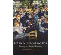 Learning from Words: Testimony as a Source of Knowledge by Jennifer Lackey (2008-05-07)