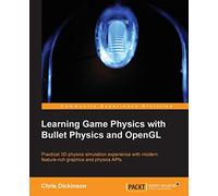 Learning Game Physics with Bullet Physics and OpenGL: Practical 3D physics simulation experience with modern feature-rich graphics and physics APIs