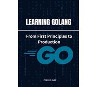 Learning Golang: From First Principles to Production