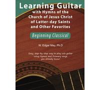 Learning Guitar with Hymns of the Church of Jesus Christ of Latter-day Saints and Other Favorites, Beginning Classical