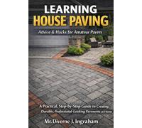 LEARNING HOUSE PAVING: Advice & Hacks for Amateur Pavers: A Practical, Step-by-Step Guide to Creating Durable, Professional-Looking Pavements at Home (Learning TRADE Skills)