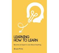 Learning How To Learn - Become an Expert in Just About Anything