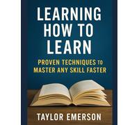 Learning How to Learn: Proven Techniques to Master Any Skill Faster