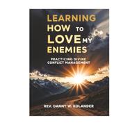 Learning How To Love My Enemies: Practicing Divine Conflict Management